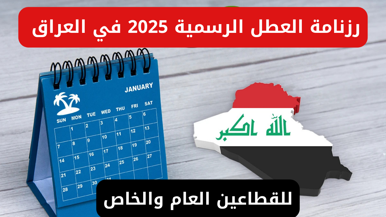 “الحكومة العراقية تعلن” رزنامة العطل الرسمية 2025 في العراق للطلاب والعاملين في مختلف القطاعات وجدول إجازات المدارس